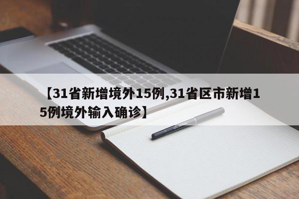 【31省新增境外15例,31省区市新增15例境外输入确诊】