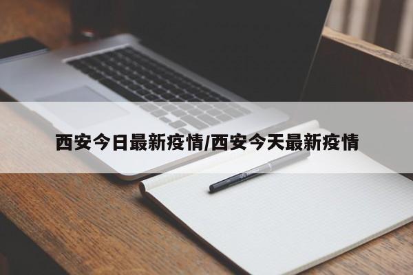 西安今日最新疫情/西安今天最新疫情