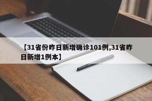 【31省份昨日新增确诊101例,31省昨日新增1例本】