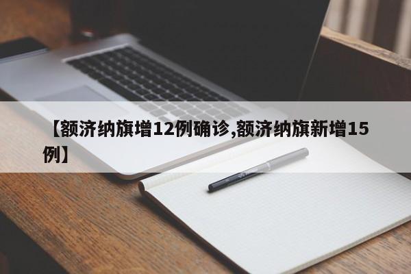 【额济纳旗增12例确诊,额济纳旗新增15例】