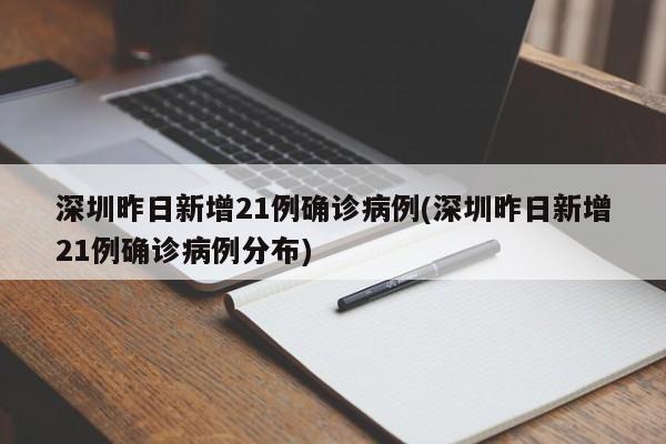深圳昨日新增21例确诊病例(深圳昨日新增21例确诊病例分布)