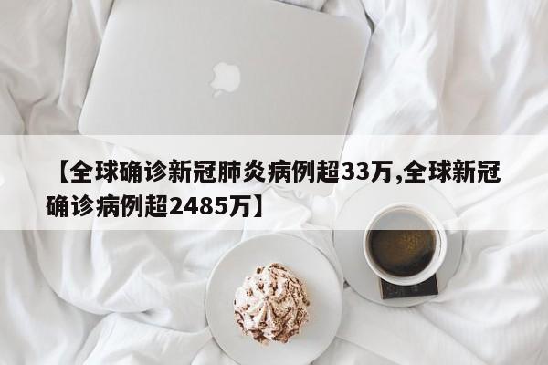【全球确诊新冠肺炎病例超33万,全球新冠确诊病例超2485万】