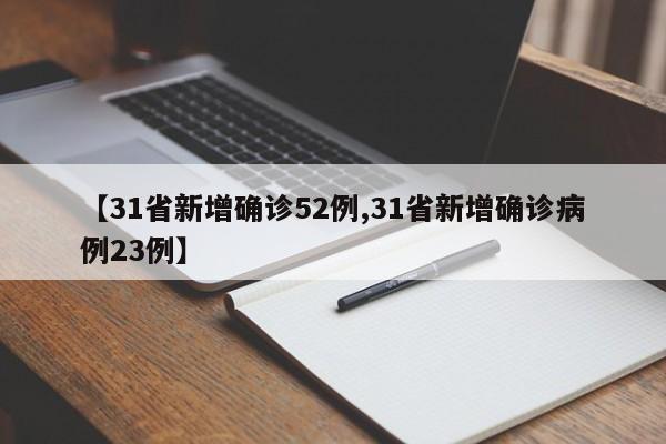 【31省新增确诊52例,31省新增确诊病例23例】