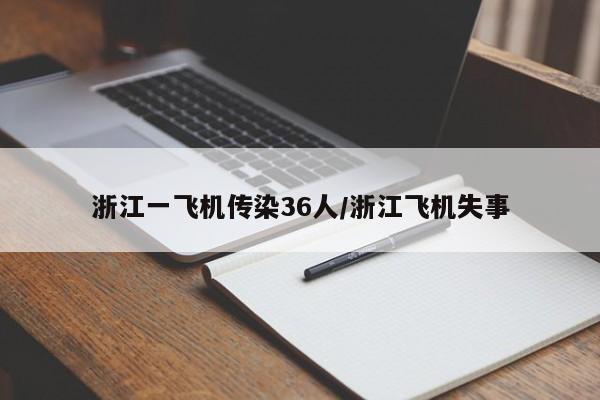 浙江一飞机传染36人/浙江飞机失事